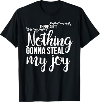 There Ain't Nothing Gonna Steal My Joy Happiness Quote Tee T-Shirt