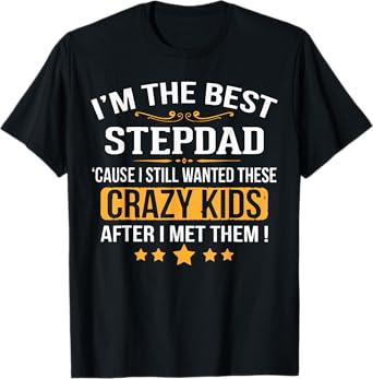 I’m the Best Stepdad ’Cause I Still Wanted These Kids T-Shirt