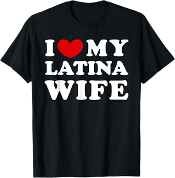 I Love My Latina Wife, I Heart My Latina Wife T-Shirt
