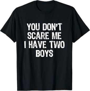 You Don't Scare Me I Have 2 Two Boys Sons Funny Mom Dad T-Shirt