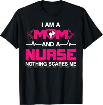 I Am A Mom and A Nurse Nothing Scares Me Funny Nurse T-shirt T-Shirt