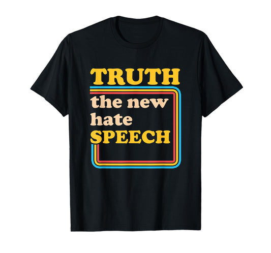 Truth The New Hate Speech Honesty Hater Political Reality T-Shirt