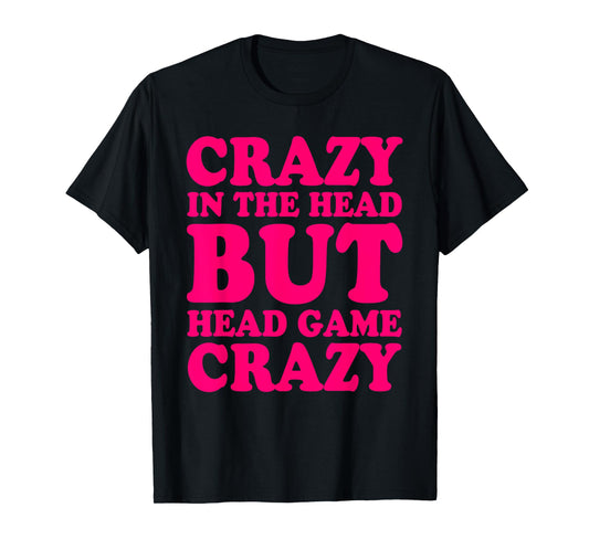 Crazy In The Head But Head Game Crazy T-Shirt