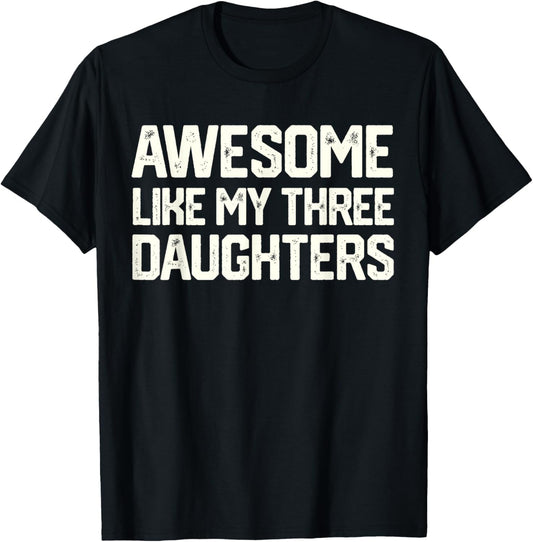 AWESOME LIKE MY THREE DAUGHTERS Father's Day Gift Dad Joke T-Shirt