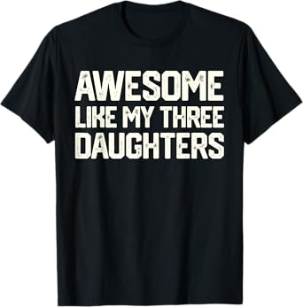 AWESOME LIKE MY THREE DAUGHTERS Father's Day Gift Dad Joke T-Shirt