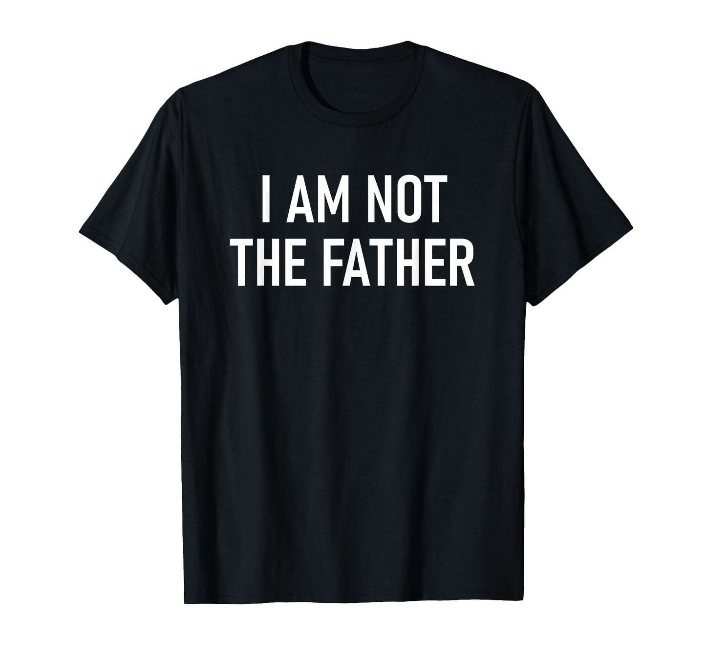 I Am Not The Father, Funny, Jokes, Sarcastic T-Shirt
