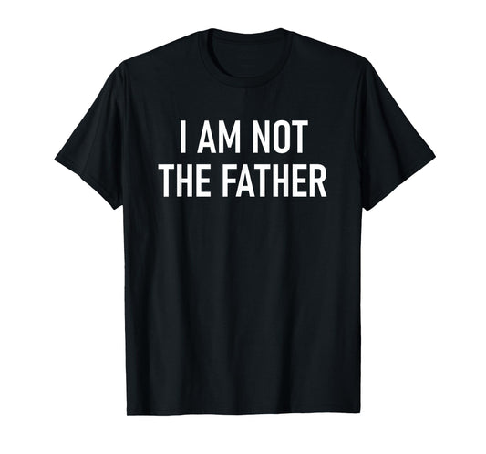 I Am Not The Father, Funny, Jokes, Sarcastic T-Shirt