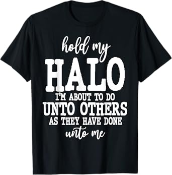Hold My Halo I'm About To Do Unto Others As T-Shirt