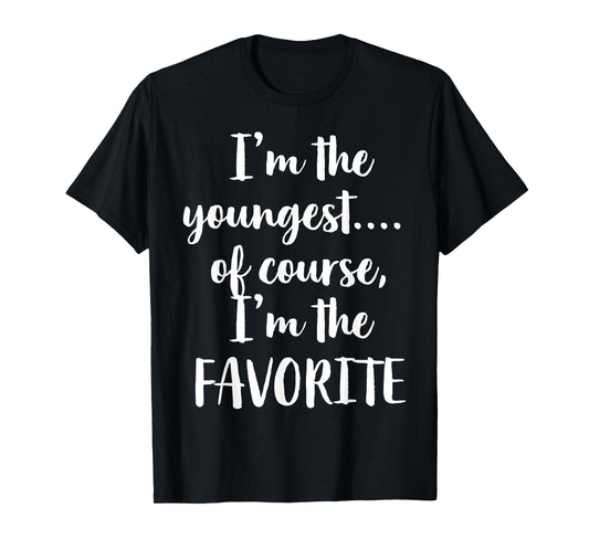 I'm The Youngest Of Course I'm The Favorite T-Shirt