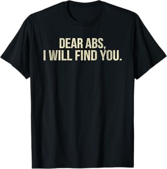 Dear Abs I Will Find You Funny Fitness T-Shirt