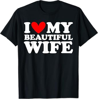 I Love My Beautiful Wife I Heart My Beautiful Wife T-Shirt