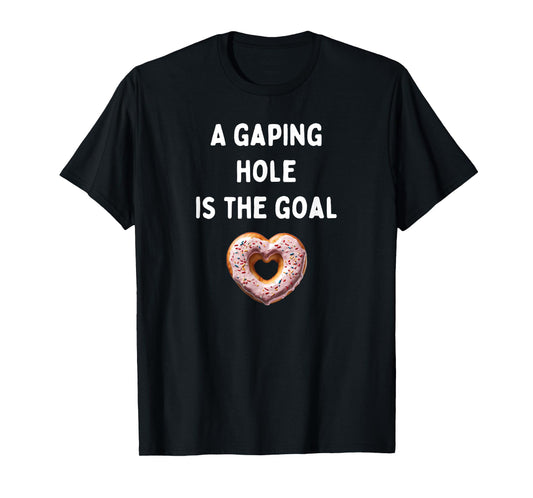 A gaping hole is the goal T-Shirt