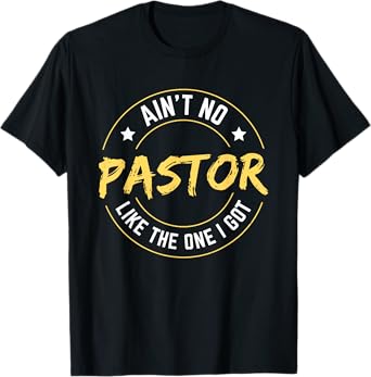 Ain't No Pastor Like The One I Got T-Shirt