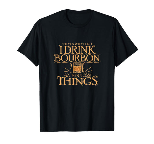 That's What I Do I Drink Bourbon And I Know Things T-Shirt