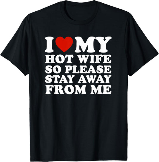 I Love My hot wife So Please Stay Away From Me T-Shirt