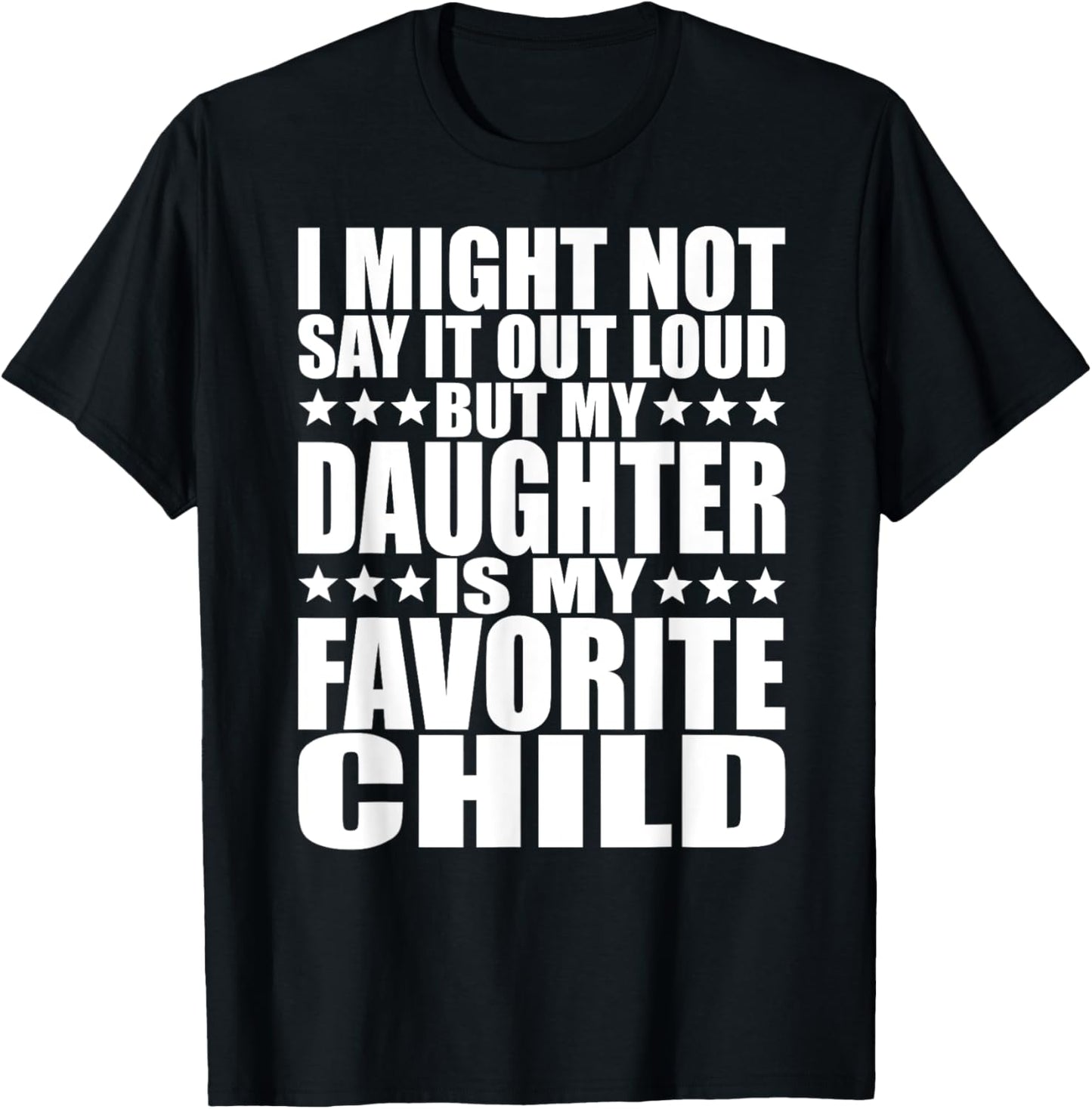 My Daughter Is My Favorite Child - Funny Daughter Shirts Dad T-Shirt