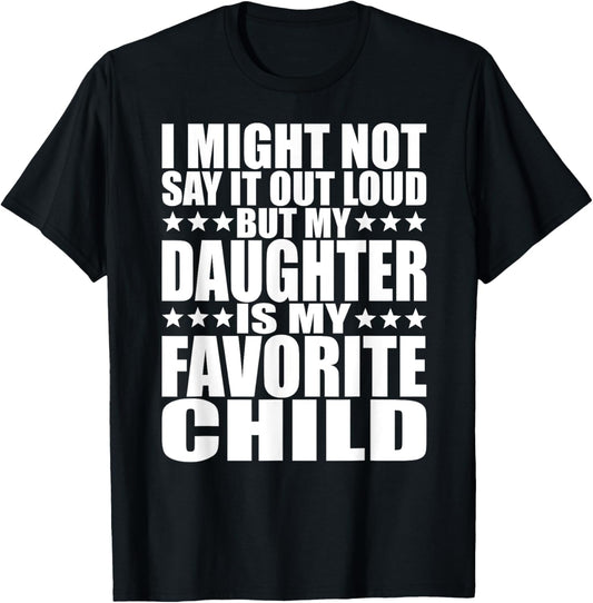 My Daughter Is My Favorite Child - Funny Daughter Shirts Dad T-Shirt