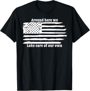 Around Here We Take Care Of Our Own T-Shirt