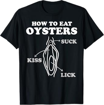 How To Eat Oysters Seafood Sex Dirty Humor Jokes T-Shirt