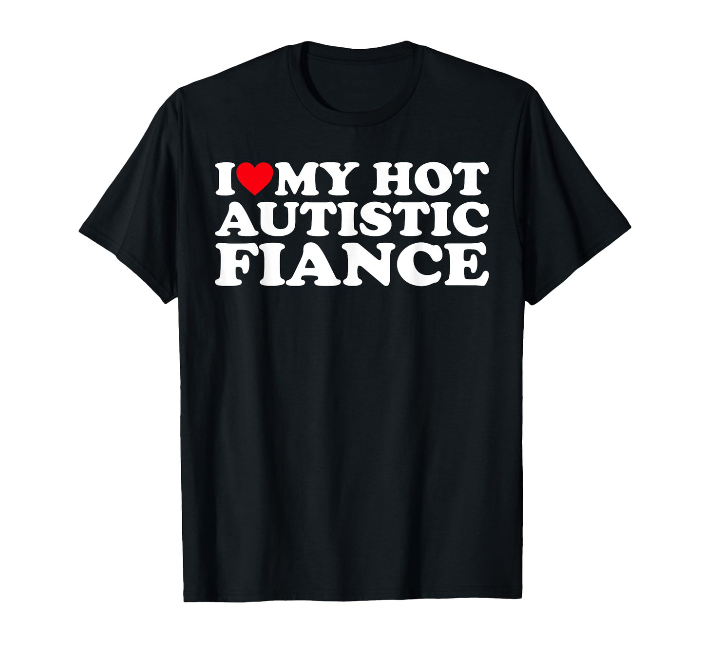 I Love My Hot Autistic Fiance Autism Awareness Support Wear T-Shirt