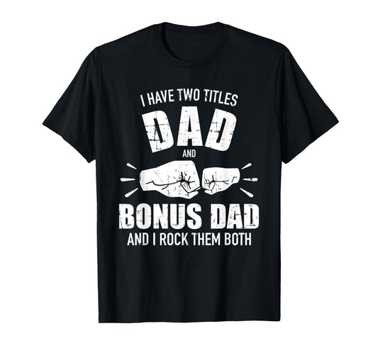 I have two titles dad and bonus dad and rock them both T-Shirt