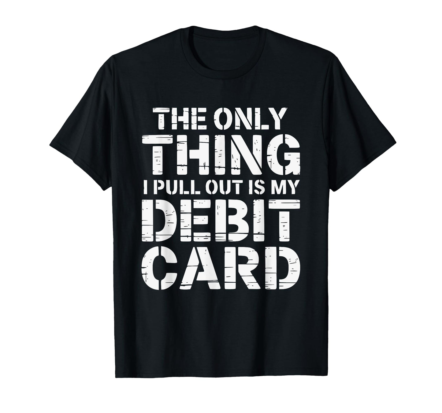 The Only Thing I Pull Out is My Debit Card Fun Finance Joke T-Shirt