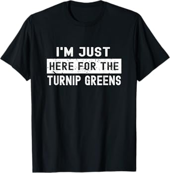 I'm Just Here For The Turnip Greens Thanksgiving Christmas T-Shirt