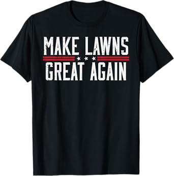 Fathers Day Make Lawns Great Again Funny Gardener Dad Papa T-Shirt