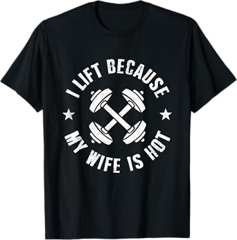I Lift Because My Wife Is Hot T-Shirt