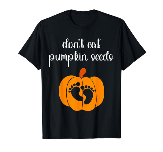 Don't Eat Pumpkin Seeds Halloween Baby Pregnancy Funny T-Shirt