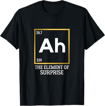 Ah The Element of Surprise Chemistry Science Humor T-Shirt