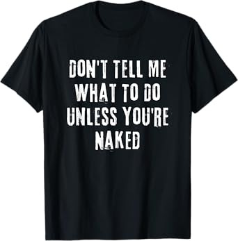 Adult Humor I Do What I Want Unless You're Naked T-Shirt