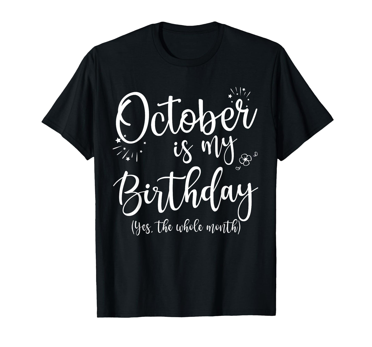 October Is My Birthday The Whole Month October Birthday T-Shirt