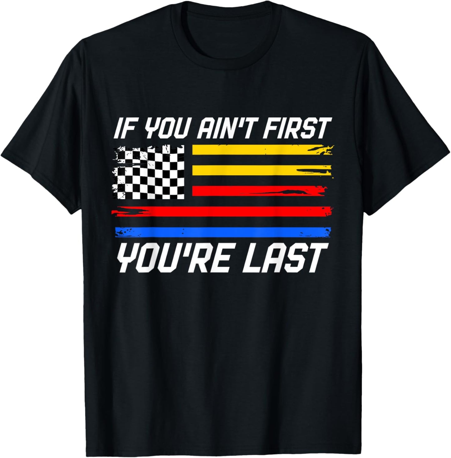 US Flag Car Racing If You Ain't First You're Last T-Shirt
