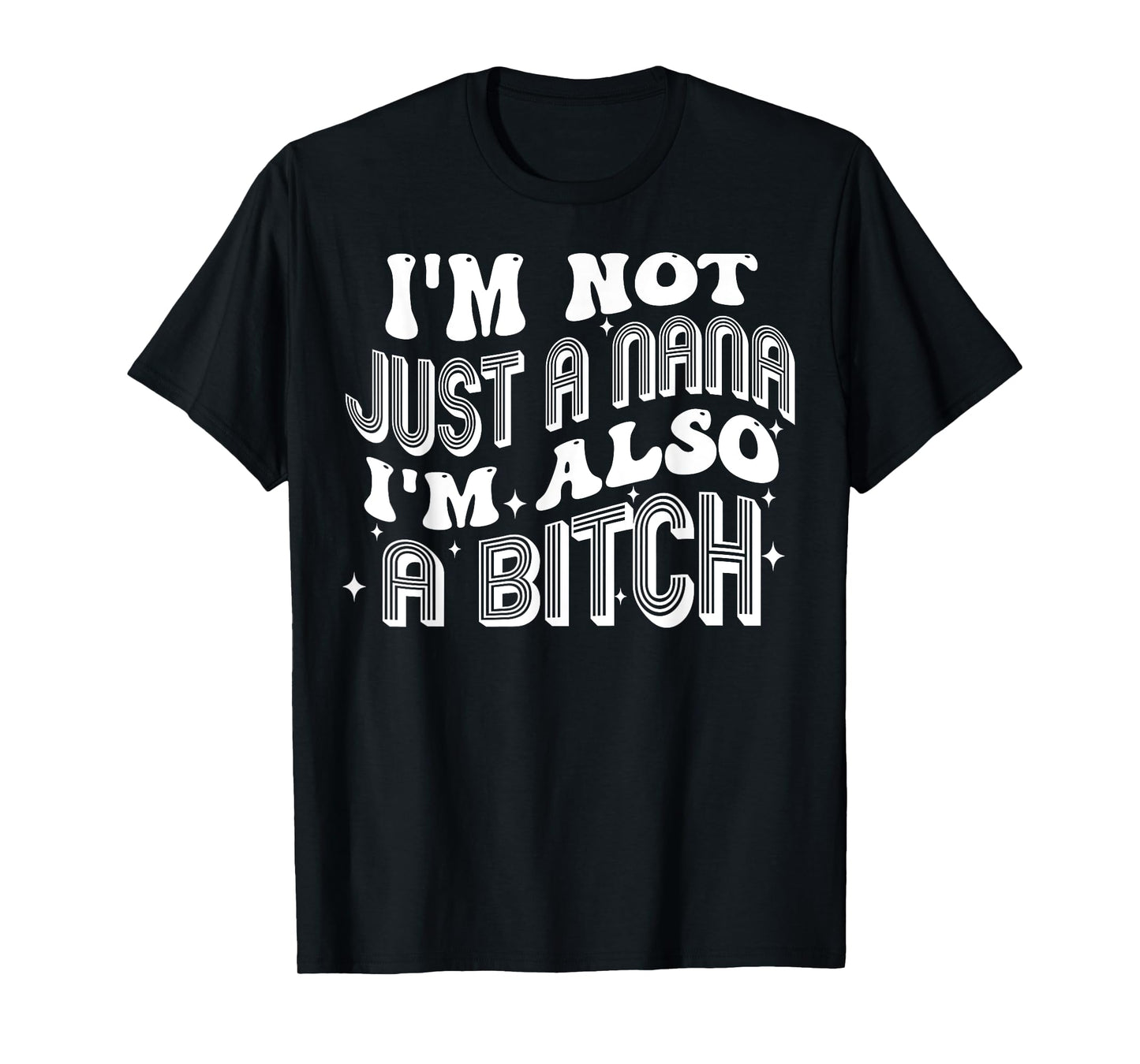 I'm Not Just A Nana I'm Also A Bitch T-Shirt
