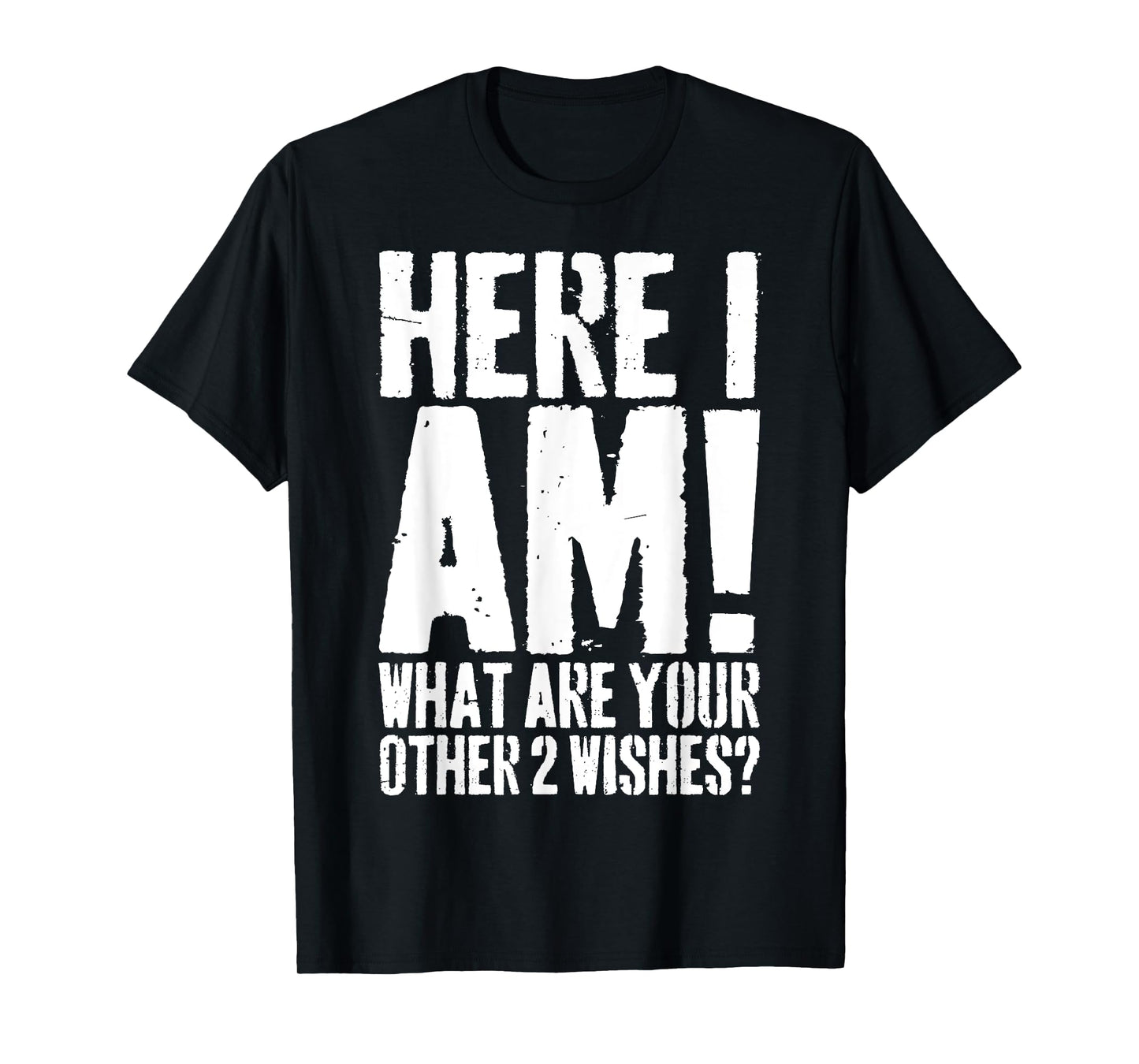 Grunge Here I Am What Are Your Other 2 Wishes Funny Saying T-Shirt