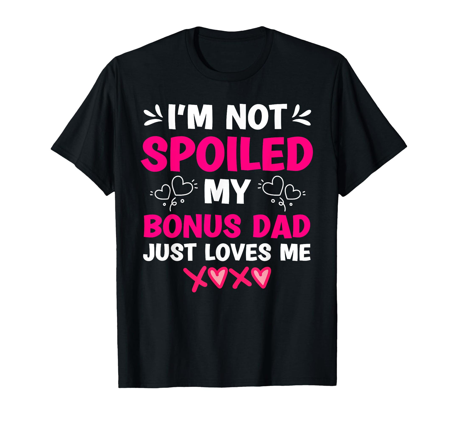 I'm Not Spoiled My Bonus Dad Just Loves Me Stepdaughter Girl T-Shirt