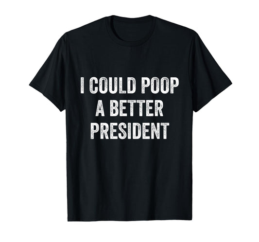 I Could Poop A Better President Funny Anti Biden Elections T-Shirt