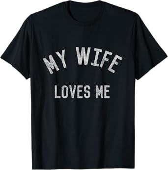My Wife Loves Me T-Shirt