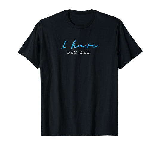 I Have Decided T-Shirt