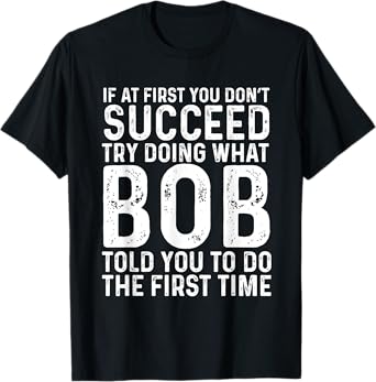 Funny Bob If At First You Don't Succeed Father's Day Dad Bob T-Shirt