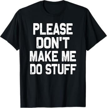 Please Don't Make Me Do Stuff Funny Gift For Teenager T-Shirt