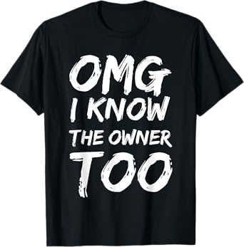 OMG I Know The Owner Two Funny Quote T-Shirt