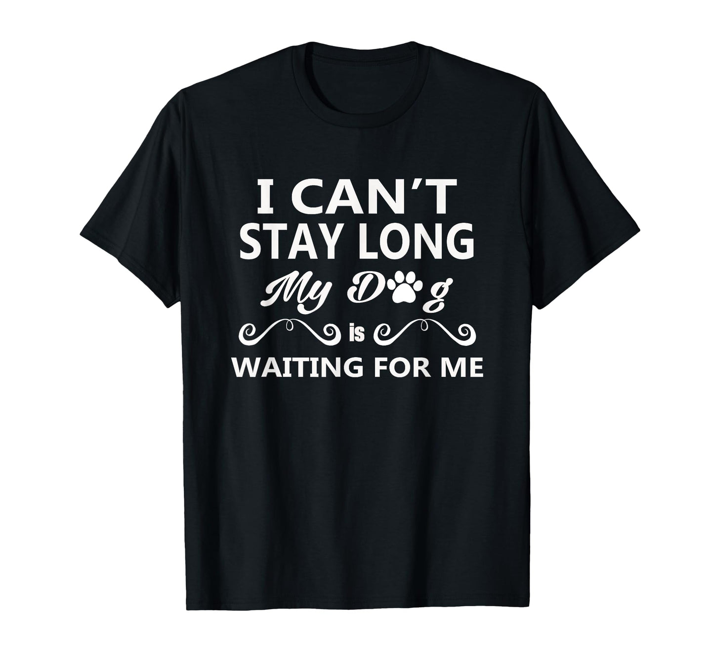 I Can't Stay Long My Dog Is Waiting For Me T-Shirt for Men Women Girls Kids