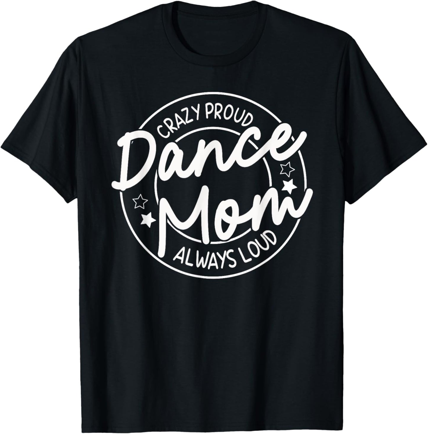Crazy Proud Dance Mom Always Loud - Dancing Mother's Day T-Shirt