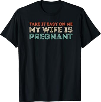 Take it Easy on Me, My Wife is Pregnant Funny Retro T-Shirt