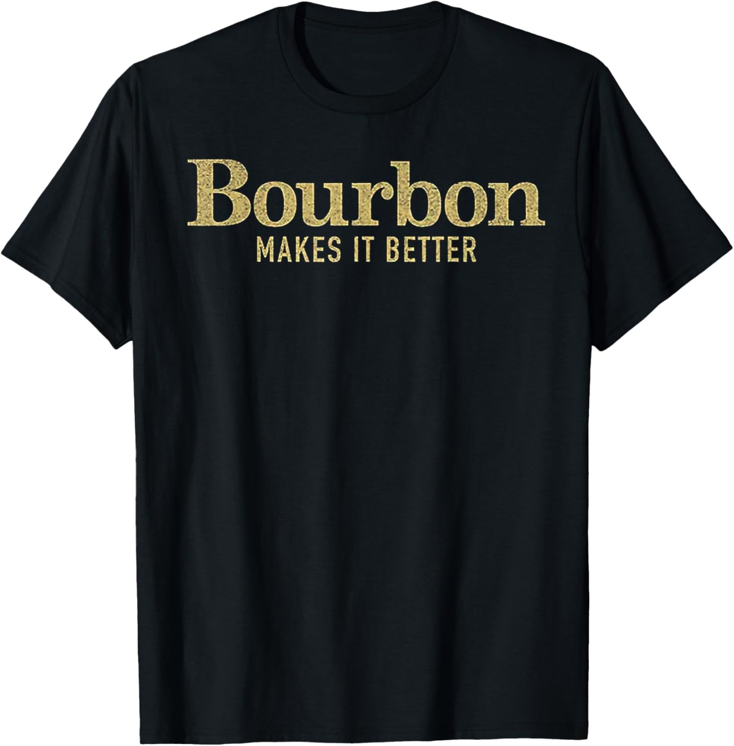 Bourbon Makes It Better T-Shirt