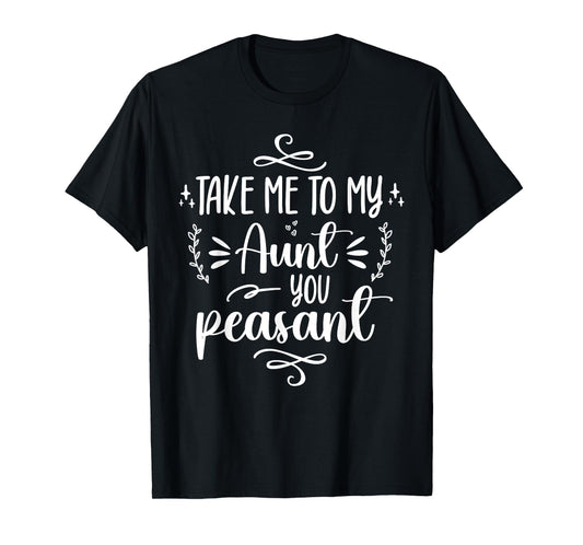 Take Me To My Aunt You Peasant Toddler Baby Shower Aunt Life T-Shirt