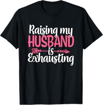 Raising my Husband is Exhausting Joke Wife Funny Saying T-Shirt