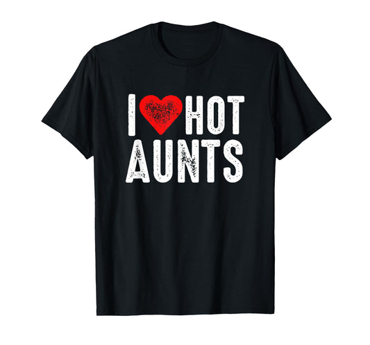 I Love Hot Aunts T-Shirt